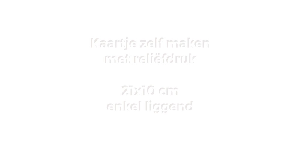 Kaartje zelf maken 21x10 - Enkel liggend met reliëfdruk verhoogd